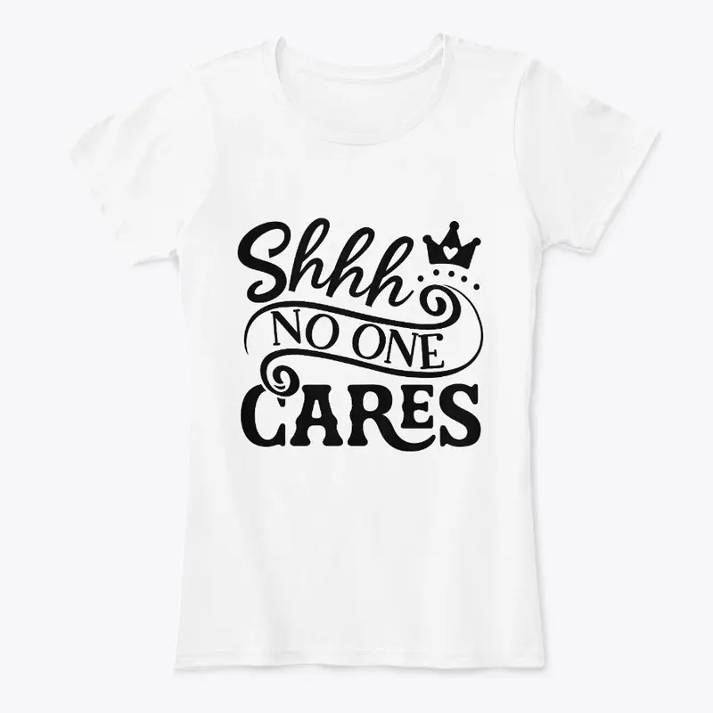 Shhh No One Cares Women Tshirt & Hoodie